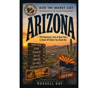 Kick the Bucket List: Arizona: 120 Adventures, Eats & Road Trips to Check Off Before You Check Out