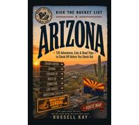 Kick the Bucket List: Arizona: 120 Adventures, Eats & Road Trips to Check Off Before You Check Out