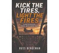 Kick the Tires, Light the Fires: A Marine Pilot's Lessons on Purpose, Perspective, and Living a Vertical Life