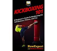 Kickboxing 101: A Beginner's Guide To Kickboxing For Self Defense, Fitness, and Fun