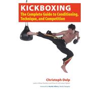 Kickboxing: The Complete Guide to Conditioning, Technique, and Competition