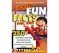 Kickin’ Fun Facts: 250+ Wild, Silly & Surprising Martial Arts Facts About Your Favorite Characters in Cartoons & Movies: Kids aged 6-10, Martial arts lovers and all kids that believe they are NINJAS!