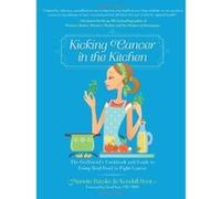 Kicking Cancer in the Kitchen: The Girlfriend's Cookbook and Guide to Using Real Food to Fight Cancer Scott, Kendall (Auteur)
