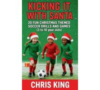 Kicking It With Santa - 20 Fun Christmas Themed Soccer Drills and Games (3 to 10 year olds)