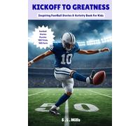 Kickoff To Greatness: Inspiring Football Stories & Activity Book For Kids Ages 8-12