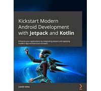 Kickstart Modern Android Development with Jetpack and Kotlin: Enhance your applications by integrating Jetpack and applying modern app architectural concepts