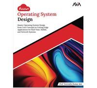 Kickstart Operating System Design: Master Operating System Design From Core Concepts To Cutting-Edge Applications For Real-Time, Mobile, And Network Systems (English Edition)