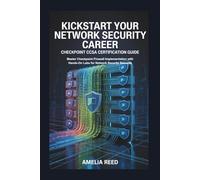KICKSTART YOUR NETWORK SECURITY CAREER CHECKPOINT CCSA CERTIFICATION GUIDE: Master Checkpoint Firewall Implementation with Hands-On Labs for Network Security Success
