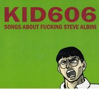 Kid 606 - Songs About Fucking Steve Albini