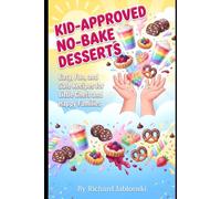 Kid-Approved No-Bake Desserts: Easy, Fun, and Safe Recipes for Little Chefs and Happy Families