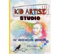 Kid Artist Studio: The Masterclass Journal: 12 Legendary Art Quests, STEAM Labs, and Creative Drawing Challenges for Kids Ages 7-12
