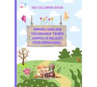 KID COLORING BOOK - IMPARA L'INGLESE COLORANDO TENERI ANIMALI E DELICATI FIORI PRIMAVERILI: Per bambini e bambine dai 6 ai 12 anni