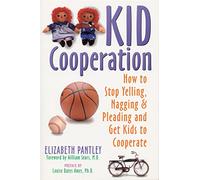 Kid Cooperation: How to Stop Yelling, Nagging and Pleading and Get Kids to Cooperate