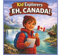 Kid Explorers: Eh, Canada!: Waterfalls, Wildlife, and the Wonders of the Great North