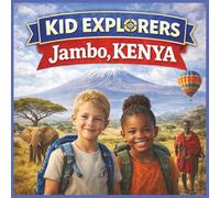 Kid Explorers: Jambo, Kenya: Safari Adventures, Maasai Traditions, and the Great Rift Valley