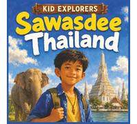 Kid Explorers: Sawasdee Thailand!: Temples, Elephants, Lanterns, Food, and Everyday Adventures in the Land of Smiles