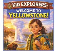 Kid Explorers: Welcome to Yellowstone!: Geysers, Wildlife, and America’s First National Park