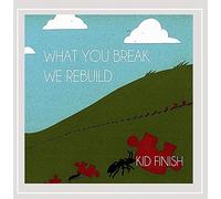Kid Finish - What You Break We Rebuild