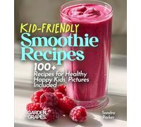 Kid-Friendly Smoothie Recipes: 100+ Recipes for Healthy Happy Kids, Pictures Included