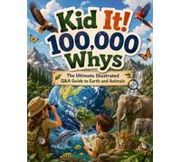 Kid It! 100,000 Whys: The Ultimate Illustrated Q&A Guide to Earth and Animals