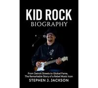 Kid Rock Biography: From Detroit Streets to Global Fame, the Remarkable Story of a Rebel Music Icon