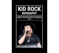 Kid Rock Biography: From Twisted Brown Trucker to Global Rock Stardom - The Life and Legacy of a Crossover Icon