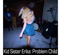 Kid Sister Erika - PROBLEM CHILD