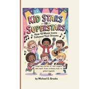 KID STARS TO SUPERSTARS: How 10 Music Icons Followed Their Dreams: Inspiring stories of real singers who went from ordinary kids to global legends