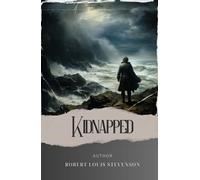 Kidnapped: A Captivating Highland Adventure. Uncover the Gripping Tale of Kidnapped Story by Robert Louis Stevenson. The Original Classic (annotated)