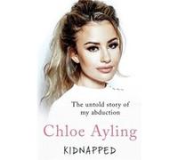 Kidnapped The Untold Story of My Abduction by Chloe Ayling Inconnu (Auteur)