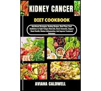 KIDNEY CANCER DIET COOKBOOK: Nutritional Strategies, Healing Recipes, Meal Plans, Food Guidelines to Fight Fatigue Naturally, Boost Immunity, Support ... Inflammation, And Improve Treatment Outcomes