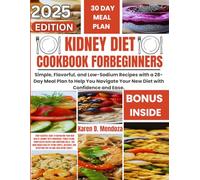 KIDNEY DIET COOKBOOK FOR BEGINNERS: Simple, Flavorful, and Low-Sodium Recipes with a 28-Day Meal Plan to Help You Navigate Your New Diet with Confidence and Ease.