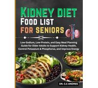 Kidney diet Food list for seniors: Low-Sodium, Low-Protein, and Easy Meal Planning Guide for Older Adults to Support Kidney Health, Control Potassium & Phosphorus, and Improve Energy