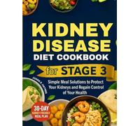 Kidney Disease Diet Cookbook For Stage 3: Simple Meal Solutions to Protect Your Kidneys and Regain Control of Your Health