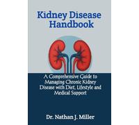 Kidney Disease Handbook: A Comprehensive Guide to Managing Chronic Kidney Disease with Diet, Lifestyle and Medical Support