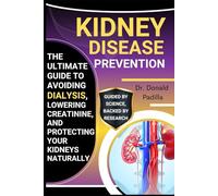 Kidney Disease Prevention: The Ultimate Guide To Avoiding Dialysis, Lowering Creatinine, And Protecting Your Kidneys Naturally