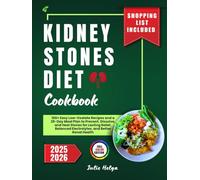 KIDNEY STONES DIET COOKBOOK: 100+ Easy Low-Oxalate Recipes and a 28-Day Meal Plan to Prevent, Dissolve, and Heal Stones for Lasting Relief, Balanced Electrolytes, and Better Renal Health