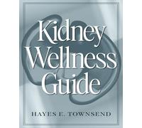 Kidney Wellness Guide: An In-Depth Resource for Successfully Managing Chronic Kidney Conditions and Promoting a Healthy, Longer Life