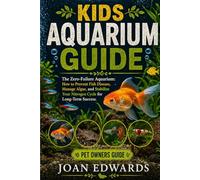 KIDS AQUARIUM GUIDE: The Zero-Failure Aquarium: How to Prevent Fish Disease, Manage Algae, and Stabilize Your Nitrogen Cycle for Long-Term Success.