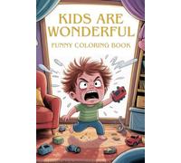 Kids Are Wonderful. Funny Coloring Book. Adults, Parenting, New Moms, Dads & Grandparents - 100 Hilarious Family Scenes on 203 Pages - Every Other Page Blank - Perfect Gift for Parents with Humor