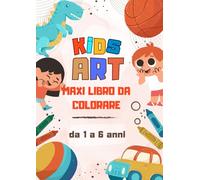 Kids Art, Maxi Libro da Colorare - da 1 a 6 anni: Scopri il piacere di colorare con immagini grandi e semplici, pensate per stimolare la creatività dei più piccoli!