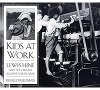 Kids at Work: Lewis Hine and the Crusade Against Child Labor