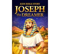 Kids Bible Story, JOSEPH THE DREAMER: Bible Storybook for Kids Ages 4-10, Fully Illustrated with Colorful, Consistent Characters