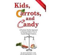 Kids, Carrots, and Candy: A Practical, Positive Approach to Raising Children Free of Food and Weight Problems Zaphiropoulos, Lela (Auteur)