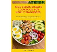 Kids Celiac Disease Cookbook for Newly Diagnosed: Make Mealtime Stress-Free with These Tasty and Nutritious Gluten-Free Recipes