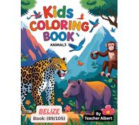 Kids Coloring Book: Animals; (89/105); Belize's Wild Wonders: A Kids' Coloring Adventure: Explore the Colorful World of Belize's Animals - Perfect for Little Artists Ages 3-6