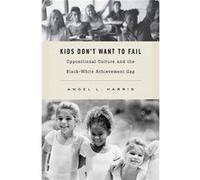 Kids Don'T Want To Fail: Oppositional Culture And The Black-White Achievement Gap Angel L Harris, (Auteur)