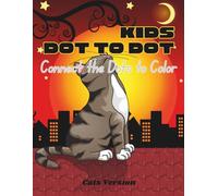 Kids Dot to Dot: Connect the Dot to Color (Cats Version): Fun and Simple Pages to Challenge and Bring Out Children’s Creativity