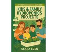 Kids & Family Hydroponics Projects: Fun & Educational Indoor Gardening for All Ages