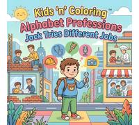 Kids ‘n’ Coloring: Alphabet Professions - Jack Tries Different Jobs: ABC Coloring Book for Toddlers Ages 3+, Learn the Alphabet, Working at Different Jobs, Preschool Learning & Activity Book
